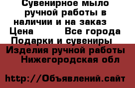 Сувенирное мыло ручной работы в наличии и на заказ. › Цена ­ 165 - Все города Подарки и сувениры » Изделия ручной работы   . Нижегородская обл.